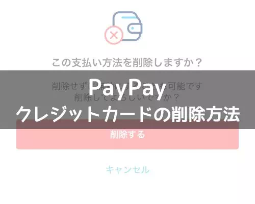 PayPayに登録したクレジットカードの削除方法！カードの再登録や無効についても解説します