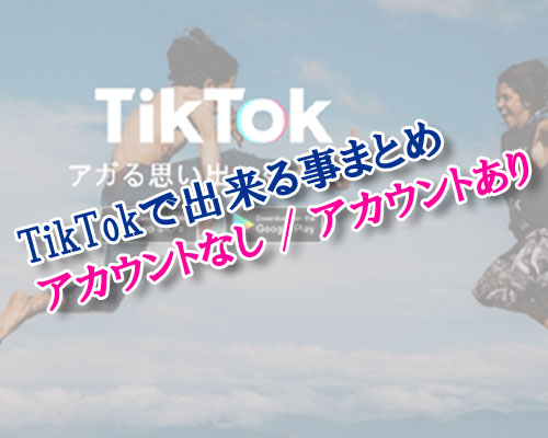 TikTokでアカウントなしでも出来る事一覧!動画閲覧や検索はアカウントがなくても使えます