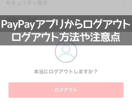 PayPayからログアウトする方法!セキュリティが不安な時はログアウトをしよう